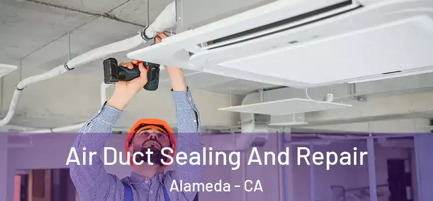 Air Duct Sealing And Repair Alameda - CA