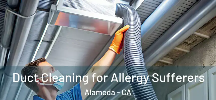 Duct Cleaning for Allergy Sufferers Alameda - CA