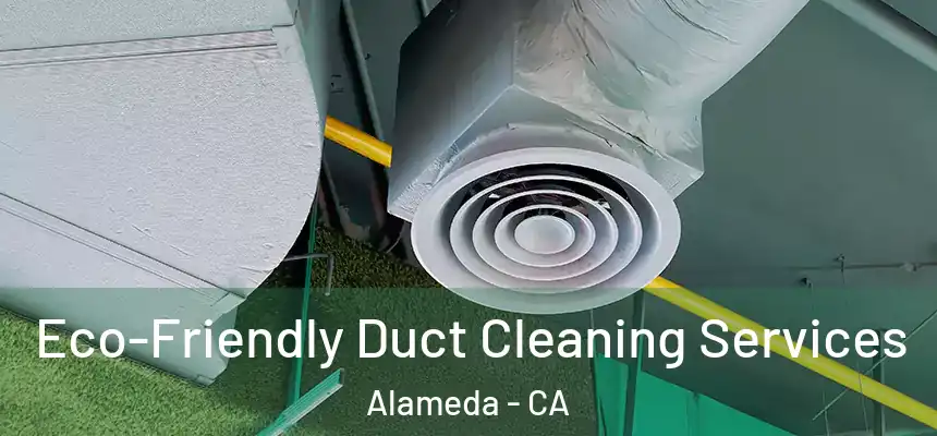 Eco-Friendly Duct Cleaning Services Alameda - CA