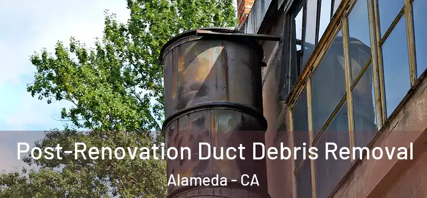  Post-Renovation Duct Debris Removal Alameda - CA